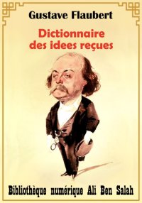Dictionnaire des idées reçues,...