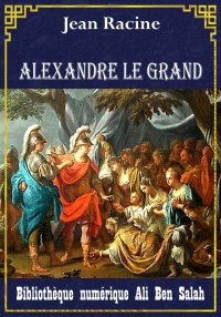 Alexandre le Grand, Jean Racin...