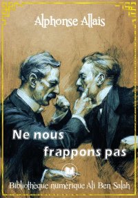 Ne nous frappons pas, Alphonse...